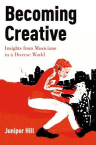 Title: Becoming Creative: Insights from Musicians in a Diverse World, Author: Juniper Hill