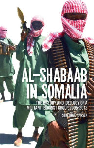 Title: Al-Shabaab in Somalia: The History and Ideology of a Militant Islamist Group, Author: Stig Jarle Hansen