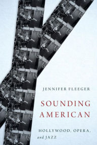 Title: Sounding American: Hollywood, Opera, and Jazz, Author: Jennifer Fleeger
