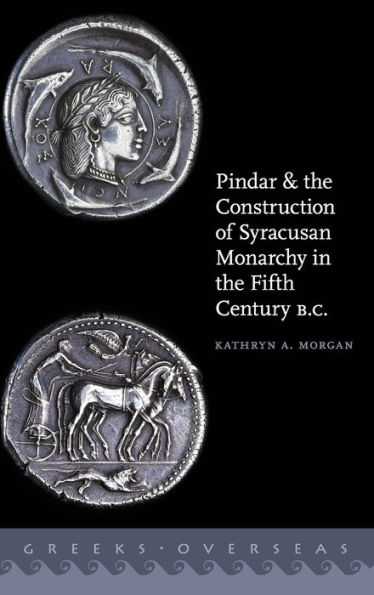 Pindar and the Construction of Syracusan Monarchy Fifth Century B.C.