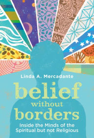 Title: Belief without Borders: Inside the Minds of the Spiritual but not Religious, Author: Linda A. Mercadante