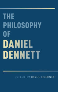 Title: The Philosophy of Daniel Dennett, Author: Bryce Huebner