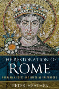 Title: The Restoration of Rome: Barbarian Popes and Imperial Pretenders, Author: Peter Heather