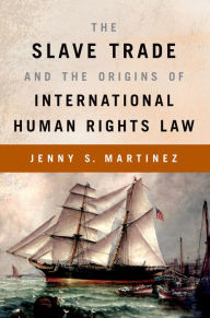 Title: The Slave Trade and the Origins of International Human Rights Law, Author: Jenny S. Martinez