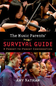 Title: The Music Parents' Survival Guide: A Parent-to-Parent Conversation, Author: Amy Nathan