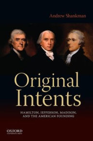 Title: Original Intents: Hamilton, Jefferson, Madison, and the American Founding, Author: Andrew Shankman