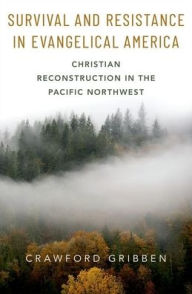 Ebook magazine pdf download Survival and Resistance in Evangelical America: Christian Reconstruction in the Pacific Northwest English version by Crawford Gribben DJVU PDB PDF 9780199370221