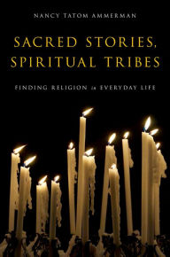 Title: Sacred Stories, Spiritual Tribes: Finding Religion in Everyday Life, Author: Nancy Tatom Ammerman