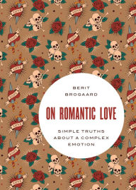 Title: On Romantic Love: Simple Truths about a Complex Emotion, Author: Berit Brogaard