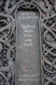 Title: Tree of Salvation: Yggdrasil and the Cross in the North, Author: G. Ronald Murphy S.J.
