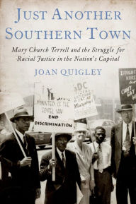 Title: Just Another Southern Town: Mary Church Terrell and the Struggle for Racial Justice in the Nation's Capital, Author: Joan Quigley