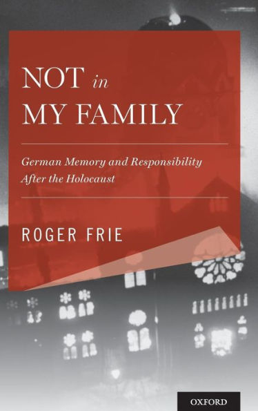 Not My Family: German Memory and Responsibility After the Holocaust