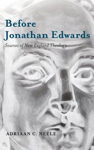 Before Jonathan Edwards: Sources of New England Theology