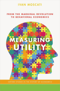 Title: Measuring Utility: From the Marginal Revolution to Behavioral Economics, Author: Ivan Moscati