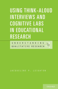 Title: Using Think-Aloud Interviews and Cognitive Labs in Educational Research, Author: Jacqueline P. Leighton