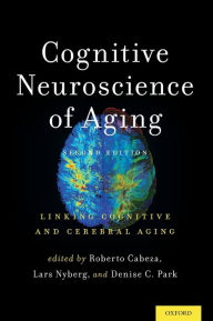 Title: Cognitive Neuroscience of Aging: Linking Cognitive and Cerebral Aging / Edition 2, Author: Roberto Cabeza