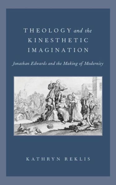 Theology and the Kinesthetic Imagination: Jonathan Edwards and the Making of Modernity