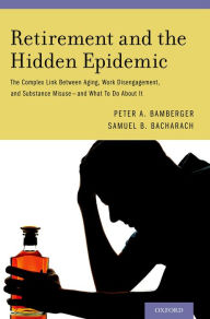 Title: Retirement and the Hidden Epidemic: The Complex Link Between Aging, Work Disengagement, and Substance Misuse -- and What To Do About It, Author: Peter A. Bamberger