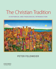 Title: The Christian Tradition: A Historical and Theological Introduction, Author: Peter Feldmeier