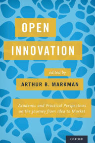 Title: Open Innovation: Academic and Practical Perspectives on the Journey from Idea to Market, Author: Arthur B. Markman