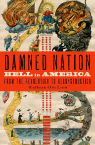 Title: Damned Nation: Hell in America from the Revolution to Reconstruction, Author: Kathryn Gin Lum