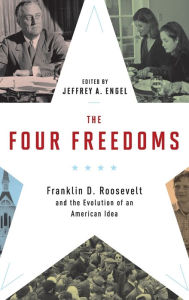 Title: The Four Freedoms: Franklin D. Roosevelt and the Evolution of an American Idea, Author: Jeffrey A. Engel