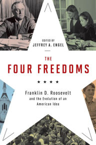 Title: The Four Freedoms: Franklin D. Roosevelt and the Evolution of an American Idea, Author: Jeffrey A. Engel