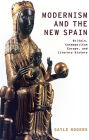 Modernism and the New Spain: Britain, Cosmopolitan Europe, and Literary History
