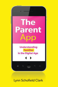 Title: The Parent App: Understanding Families in the Digital Age, Author: Lynn Schofield Clark