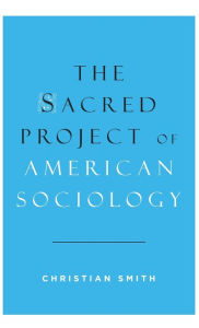 Title: The Sacred Project of American Sociology, Author: Christian Smith