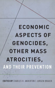 Title: Economic Aspects of Genocides, Other Mass Atrocities, and Their Prevention, Author: Charles H. Anderton