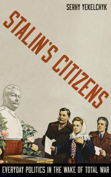 Stalin's Citizens: Everyday Politics the Wake of Total War