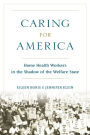 Caring for America: Home Health Workers in the Shadow of the Welfare State