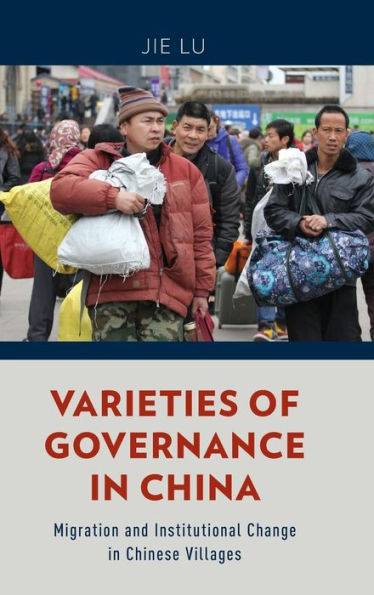 Varieties of Governance in China: Migration and Institutional Change in Chinese Villages