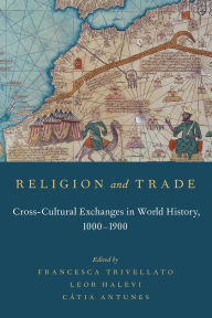 Title: Religion and Trade: Cross-Cultural Exchanges in World History, 1000-1900, Author: Francesca Trivellato