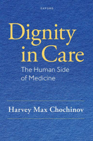 Title: Dignity in Care: The Human Side of Medicine, Author: Harvey Max Chochinov