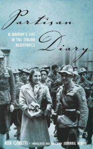 Title: Partisan Diary: A Woman's Life in the Italian Resistance, Author: Ada Gobetti