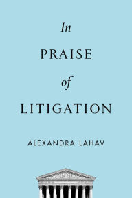 Title: In Praise of Litigation, Author: Alexandra Lahav