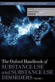 Title: The Oxford Handbook of Substance Use and Substance Use Disorders: Volume 1, Author: Kenneth J. Sher