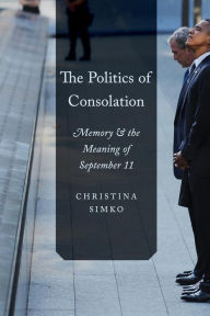 Title: The Politics of Consolation: Memory and the Meaning of September 11, Author: Christina Simko