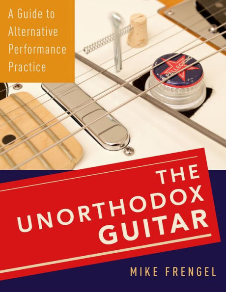 The Unorthodox Guitar: A Guide to Alternative Performance Practice