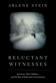 Title: Reluctant Witnesses: Survivors, Their Children, and the Rise of Holocaust Consciousness, Author: Arlene Stein