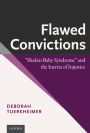 Flawed Convictions: Shaken Baby Syndrome and the Inertia of Injustice