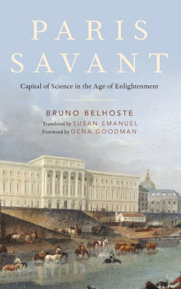 Paris Savant: Capital of Science the Age Enlightenment