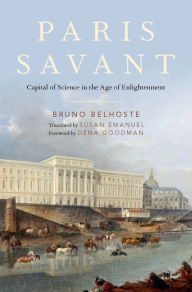 Title: Paris Savant: Capital of Science in the Age of Enlightenment, Author: Bruno Belhoste