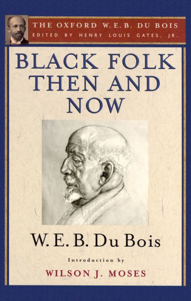 Black Folk Then and Now (The Oxford W.E.B. Du Bois): An Essay in the History and Sociology of the Negro Race
