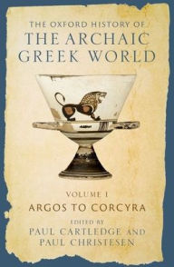 Title: The Oxford History of the Archaic Greek World: Volume I: Argos to Corcyra, Author: Paul Cartledge