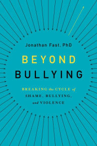 Title: Beyond Bullying: Breaking the Cycle of Shame, Bullying, and Violence, Author: Jonathan Fast
