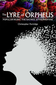 Title: The Lyre of Orpheus: Popular Music, the Sacred, and the Profane, Author: Christopher Partridge