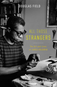 Title: All Those Strangers: The Art and Lives of James Baldwin, Author: Douglas Field